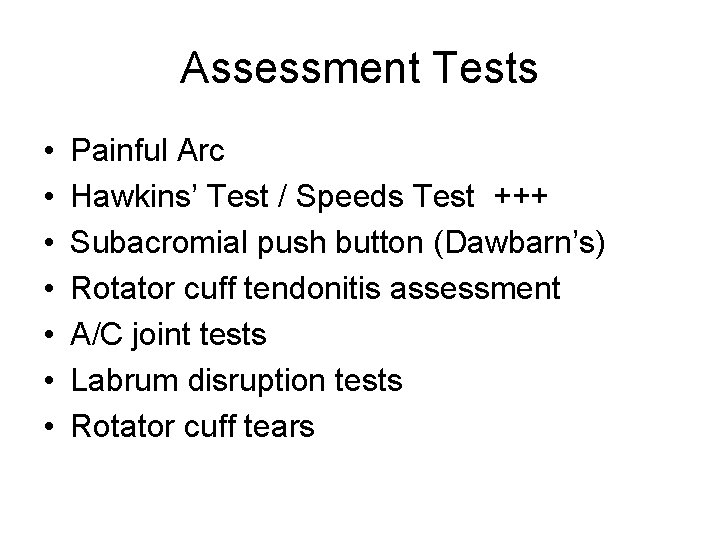 Assessment Tests • • Painful Arc Hawkins’ Test / Speeds Test +++ Subacromial push