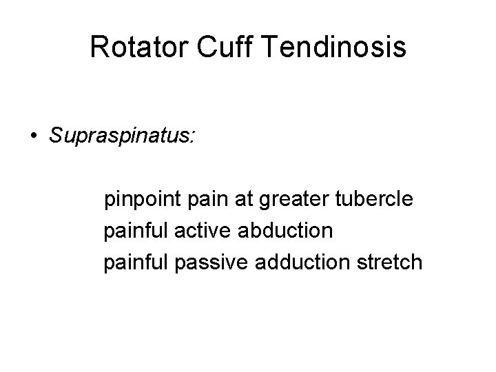Rotator Cuff Tendinosis • Supraspinatus: pinpoint pain at greater tubercle painful active abduction painful