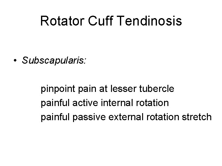 Rotator Cuff Tendinosis • Subscapularis: pinpoint pain at lesser tubercle painful active internal rotation