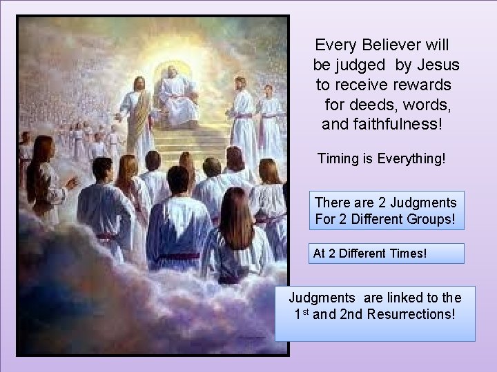 Every Believer will be judged by Jesus to receive rewards for deeds, words, and