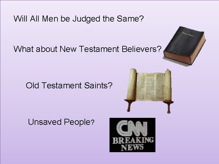 Will All Men be Judged the Same? What about New Testament Believers? Old Testament