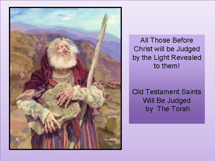 All Those Before Christ will be Judged by the Light Revealed to them! Old