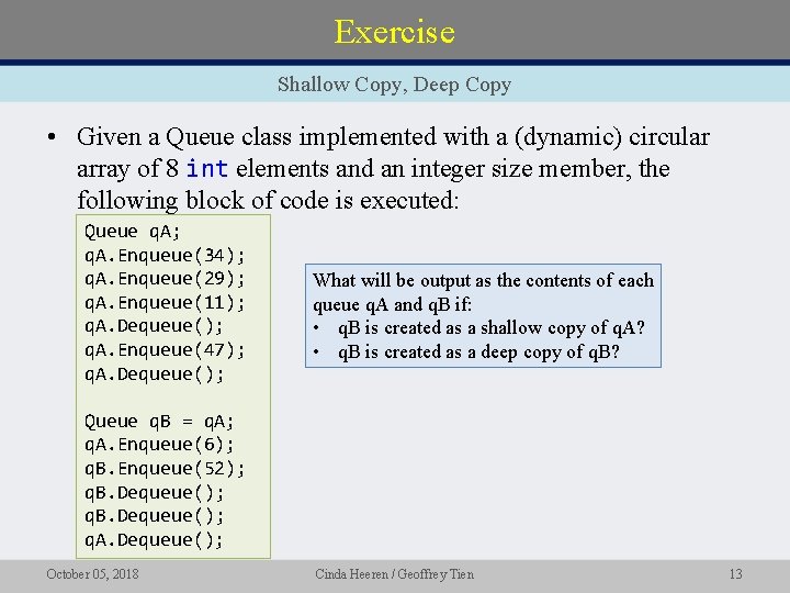 Exercise Shallow Copy, Deep Copy • Given a Queue class implemented with a (dynamic)