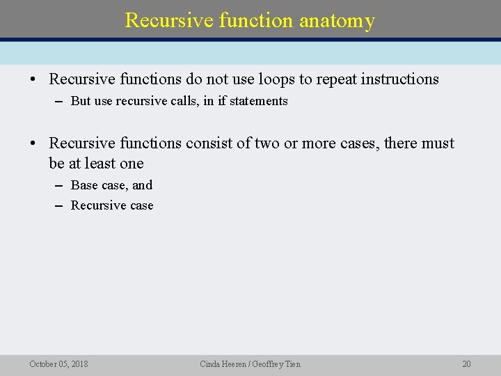 Recursive function anatomy • Recursive functions do not use loops to repeat instructions –