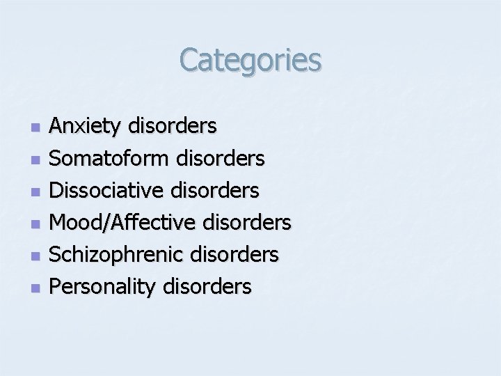 Categories n n n Anxiety disorders Somatoform disorders Dissociative disorders Mood/Affective disorders Schizophrenic disorders