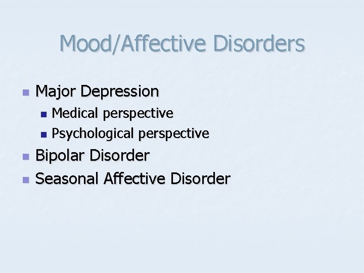 Mood/Affective Disorders n Major Depression Medical perspective n Psychological perspective n n n Bipolar