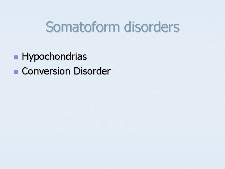 Somatoform disorders n n Hypochondrias Conversion Disorder 