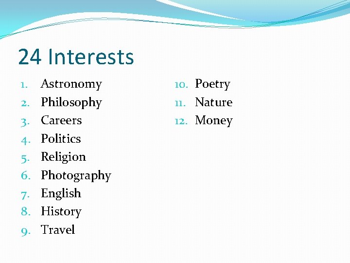 24 Interests 1. 2. 3. 4. 5. 6. 7. 8. 9. Astronomy Philosophy Careers