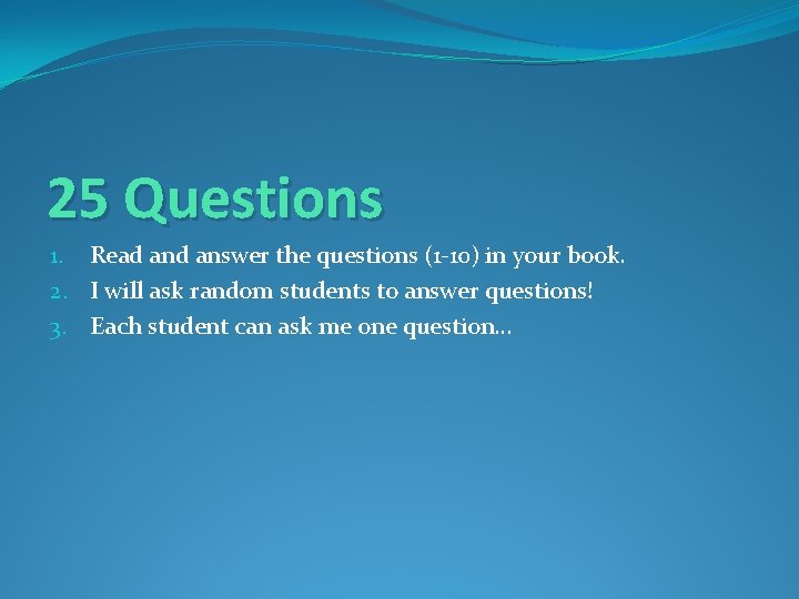 25 Questions 1. Read answer the questions (1 -10) in your book. 2. I