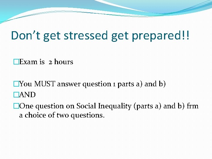 Don’t get stressed get prepared!! �Exam is 2 hours �You MUST answer question 1