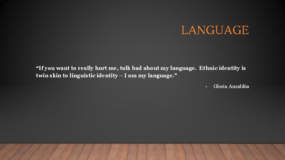 LANGUAGE “If you want to really hurt me, talk bad about my language. Ethnic