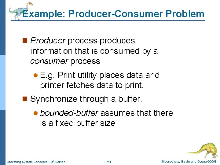 Example: Producer-Consumer Problem n Producer process produces information that is consumed by a consumer Example: Producer-Consumer Problem n Producer process produces information that is consumed by a consumer