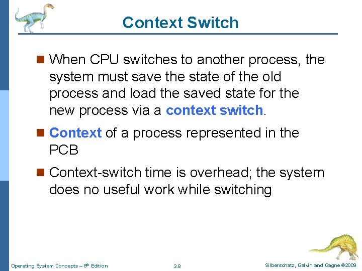 Context Switch n When CPU switches to another process, the system must save the Context Switch n When CPU switches to another process, the system must save the