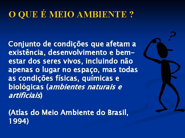 O QUE É MEIO AMBIENTE ? Conjunto de condições que afetam a existência, desenvolvimento