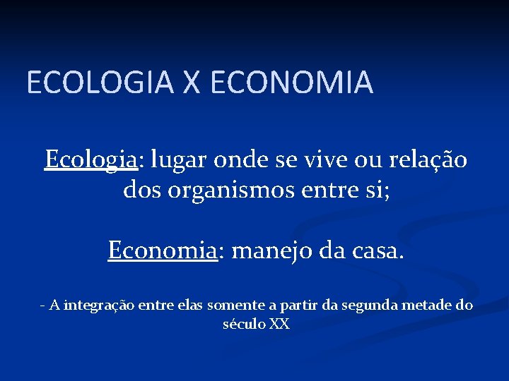 ECOLOGIA X ECONOMIA Ecologia: lugar onde se vive ou relação dos organismos entre si;