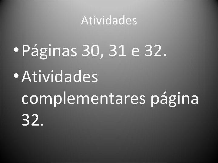 Atividades • Páginas 30, 31 e 32. • Atividades complementares página 32. 