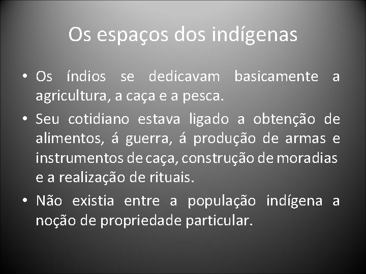 Os espaços dos indígenas • Os índios se dedicavam basicamente a agricultura, a caça