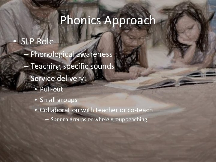 Phonics Approach • SLP Role – Phonological awareness – Teaching specific sounds – Service