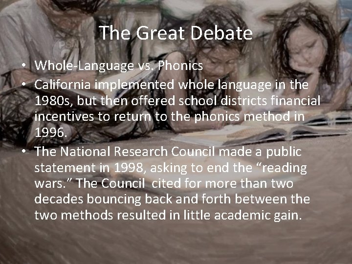 The Great Debate • Whole-Language vs. Phonics • California implemented whole language in the