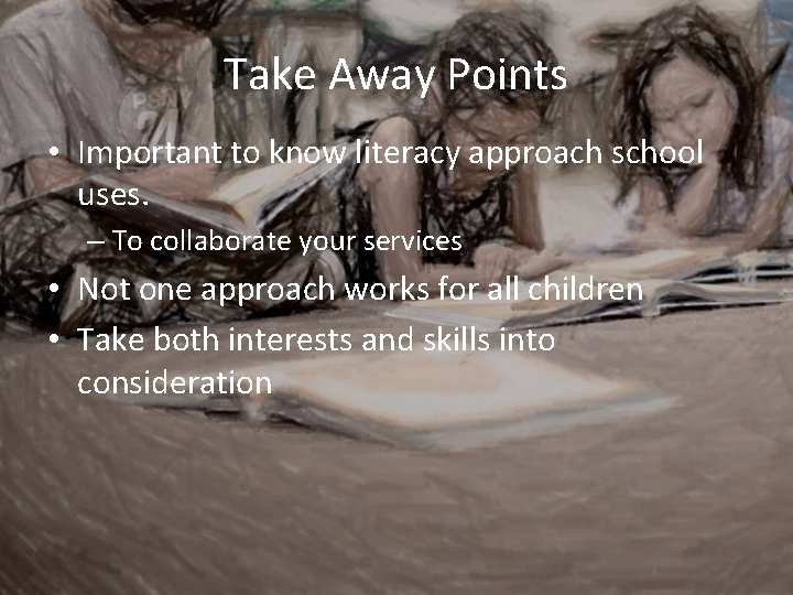 Take Away Points • Important to know literacy approach school uses. – To collaborate
