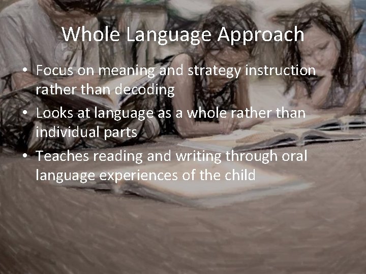 Whole Language Approach • Focus on meaning and strategy instruction rather than decoding •