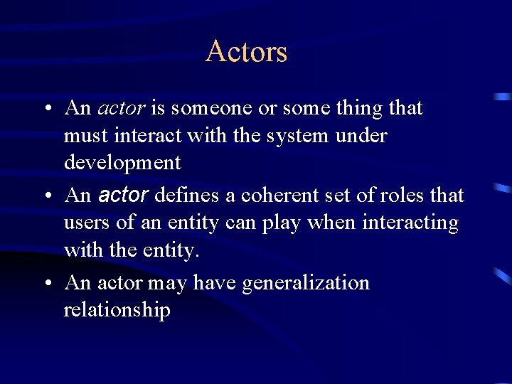 Actors • An actor is someone or some thing that must interact with the