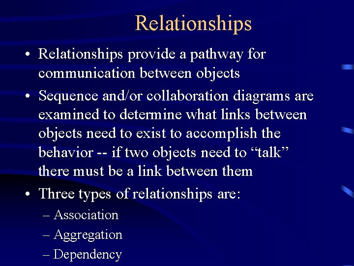 Relationships • Relationships provide a pathway for communication between objects • Sequence and/or collaboration
