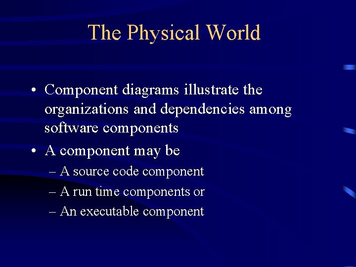 The Physical World • Component diagrams illustrate the organizations and dependencies among software components