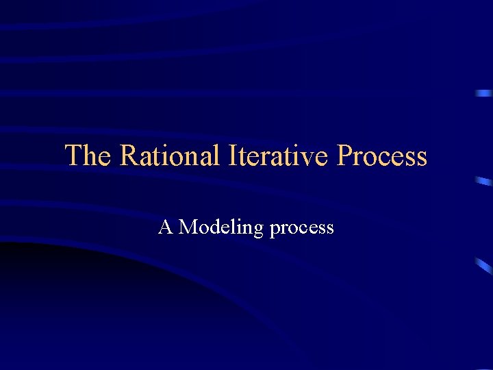 The Rational Iterative Process A Modeling process 