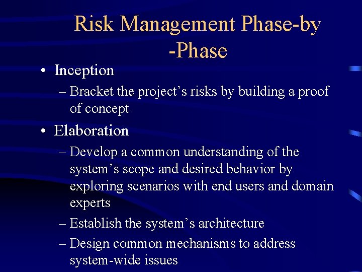Risk Management Phase-by -Phase • Inception – Bracket the project’s risks by building a