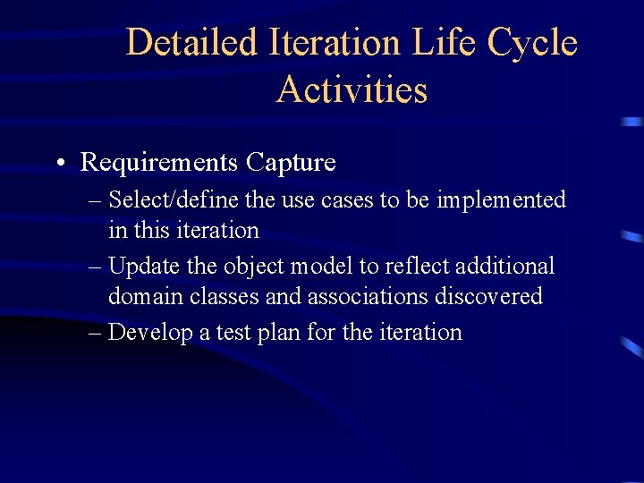 Detailed Iteration Life Cycle Activities • Requirements Capture – Select/define the use cases to