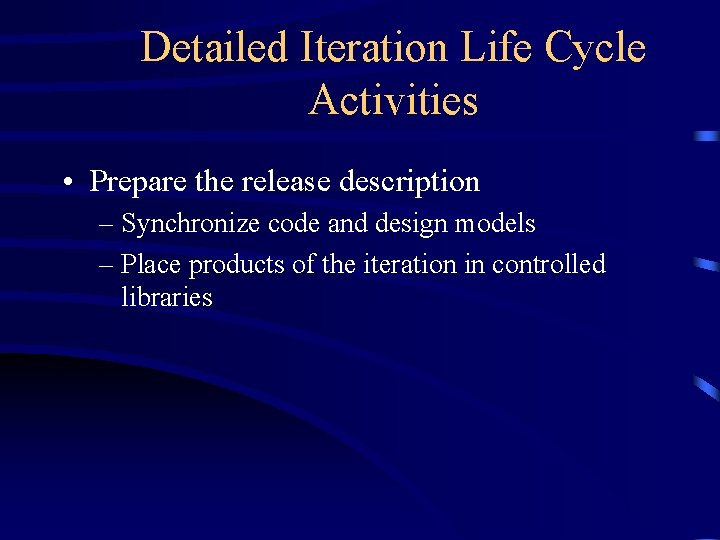 Detailed Iteration Life Cycle Activities • Prepare the release description – Synchronize code and