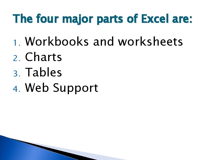 The four major parts of Excel are: 1. 2. 3. 4. Workbooks and worksheets