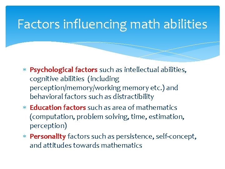 Factors influencing math abilities Psychological factors such as intellectual abilities, cognitive abilities (including perception/memory/working