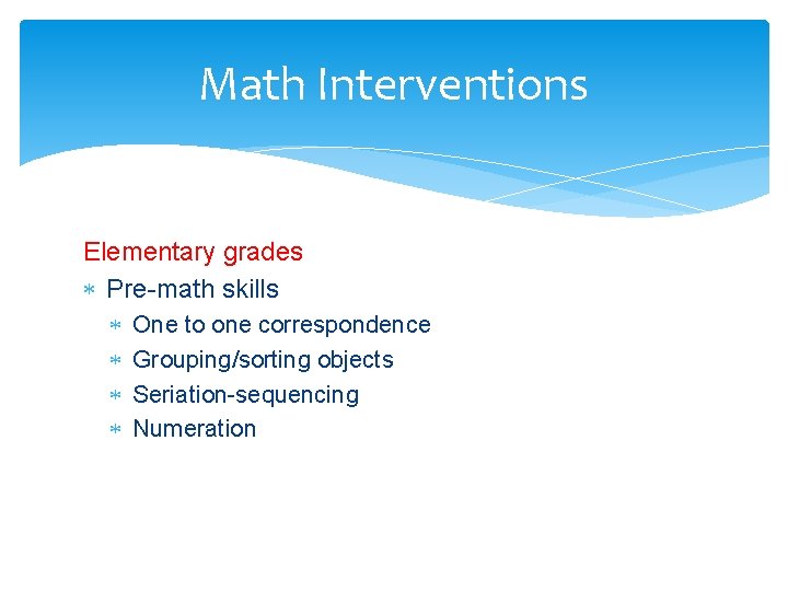 Math Interventions Elementary grades Pre-math skills One to one correspondence Grouping/sorting objects Seriation-sequencing Numeration