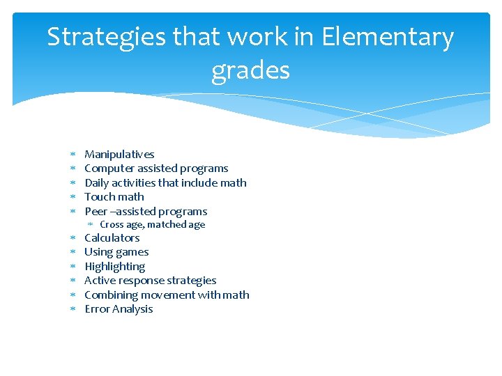 Strategies that work in Elementary grades Manipulatives Computer assisted programs Daily activities that include