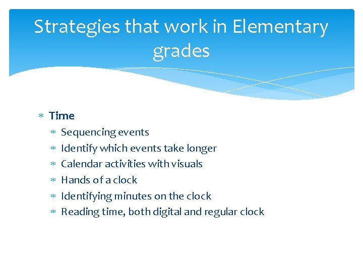 Strategies that work in Elementary grades Time Sequencing events Identify which events take longer