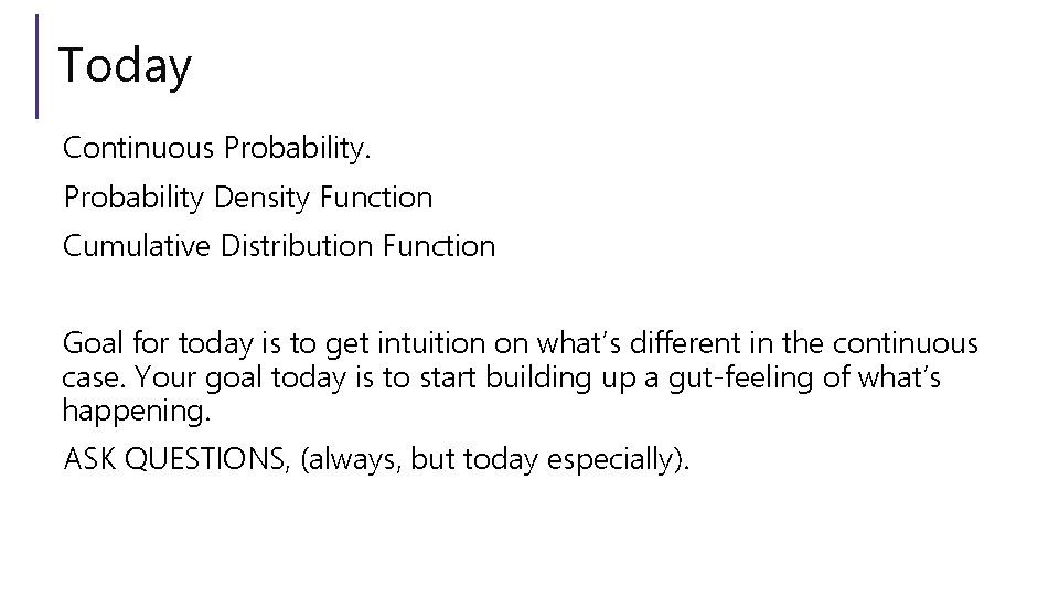 Today Continuous Probability Density Function Cumulative Distribution Function Goal for today is to get