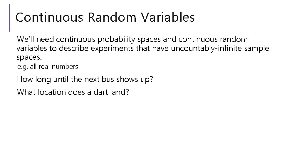 Continuous Random Variables We’ll need continuous probability spaces and continuous random variables to describe