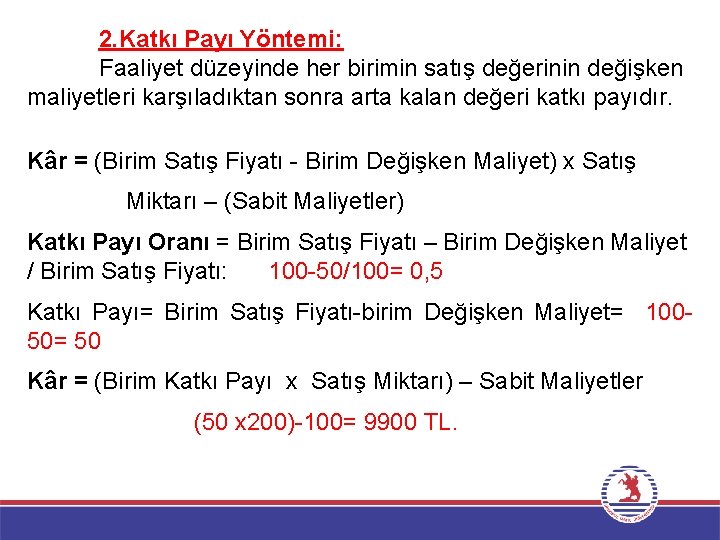 2. Katkı Payı Yöntemi: Faaliyet düzeyinde her birimin satış değerinin değişken maliyetleri karşıladıktan sonra