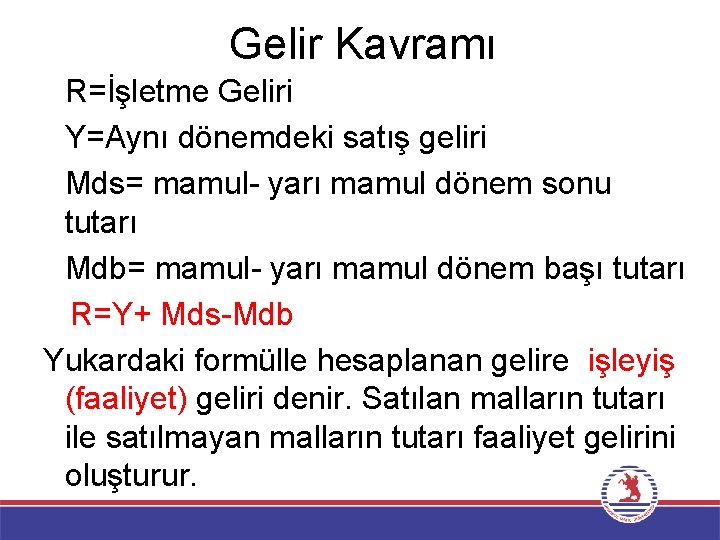 Gelir Kavramı �R=İşletme Geliri �Y=Aynı dönemdeki satış geliri �Mds= mamul- yarı mamul dönem sonu