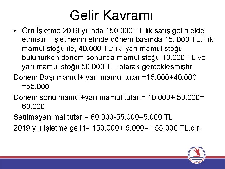 Gelir Kavramı • Örn. İşletme 2019 yılında 150. 000 TL’lik satış geliri elde etmiştir.