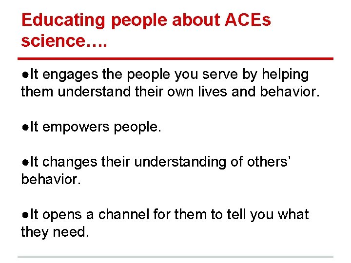 Educating people about ACEs science…. ●It engages the people you serve by helping them