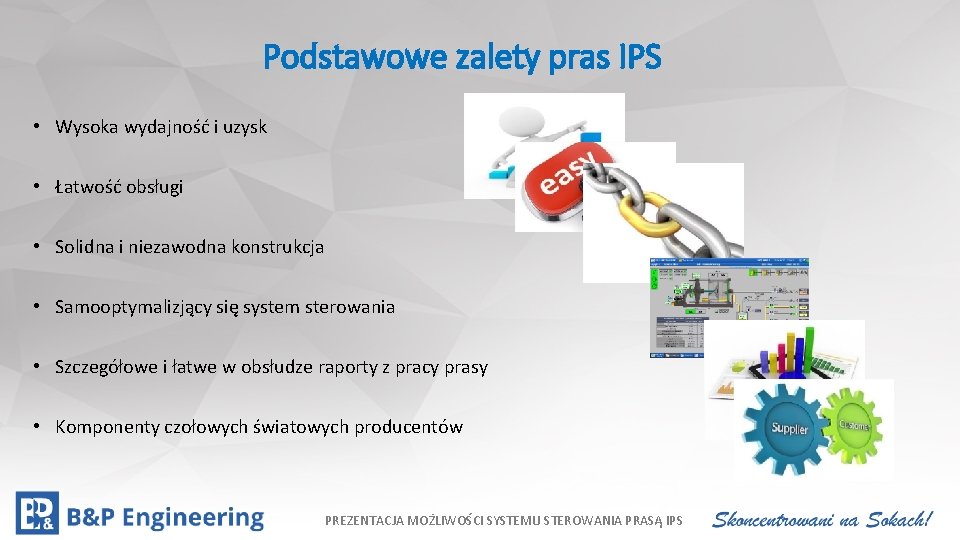 Podstawowe zalety pras IPS Kliknij, aby edytować styl • Wysoka wydajność i uzysk •