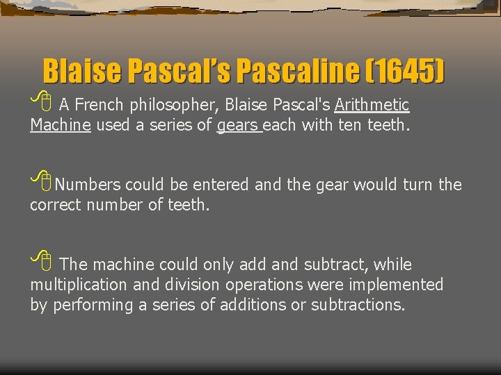 Blaise Pascal’s Pascaline (1645) 8 A French philosopher, Blaise Pascal's Arithmetic Machine used a