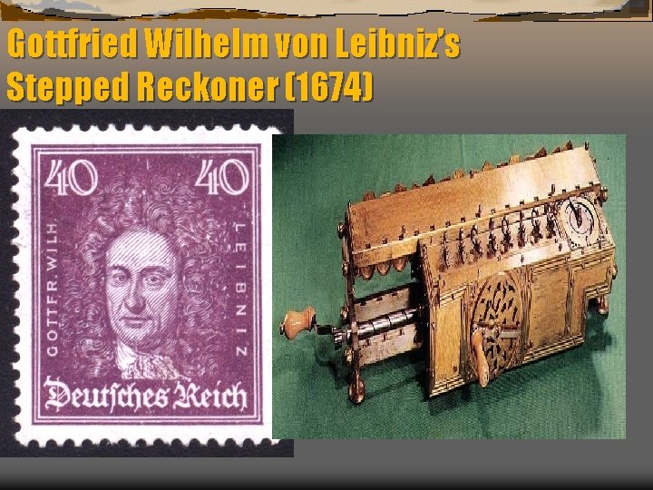 Gottfried Wilhelm von Leibniz’s Stepped Reckoner (1674) 