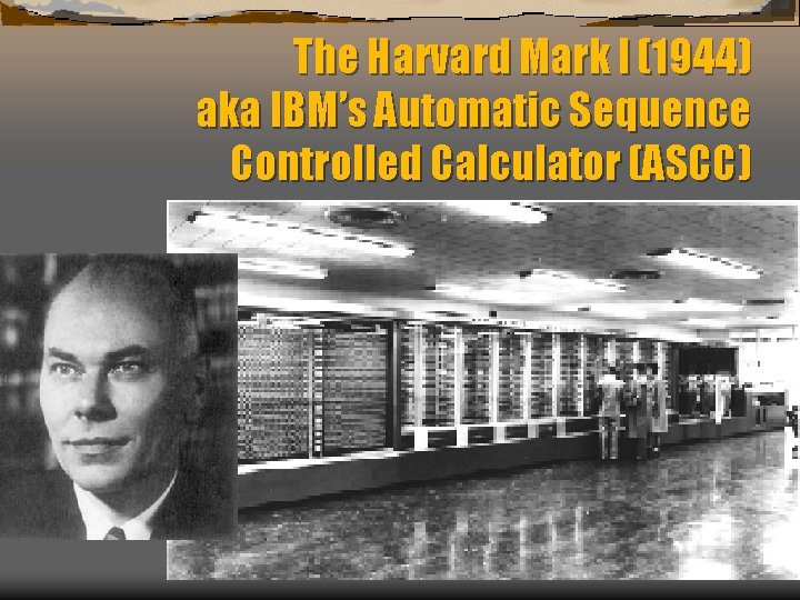 The Harvard Mark I (1944) aka IBM’s Automatic Sequence Controlled Calculator (ASCC) 