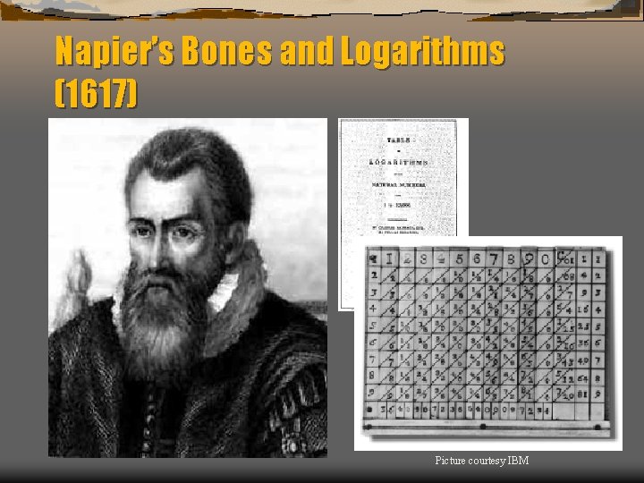 Napier’s Bones and Logarithms (1617) Picture courtesy IBM 