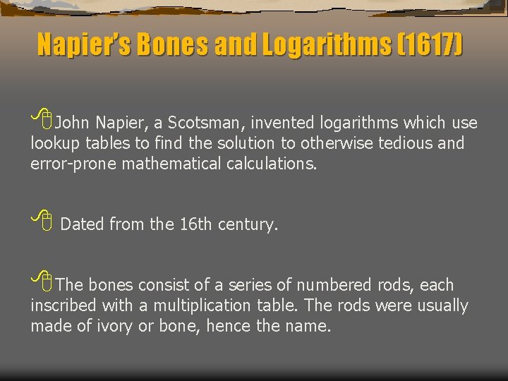 Napier’s Bones and Logarithms (1617) 8 John Napier, a Scotsman, invented logarithms which use