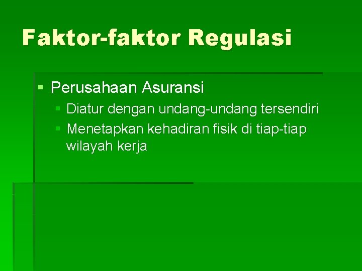 Faktor-faktor Regulasi § Perusahaan Asuransi § Diatur dengan undang-undang tersendiri § Menetapkan kehadiran fisik